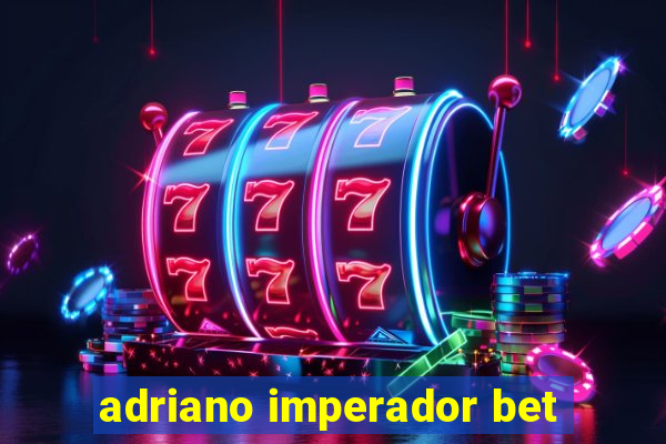 adriano imperador bet